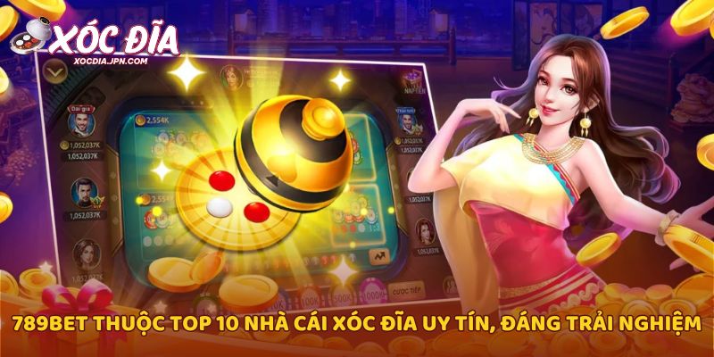 789Bet thuộc top 10 nhà cái xóc đĩa uy tín, đáng trải nghiệm