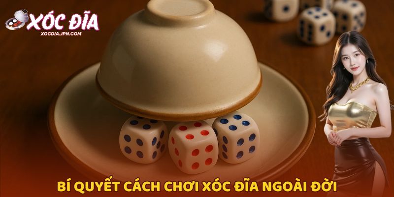 Bí quyết cách chơi xóc đĩa ngoài đời