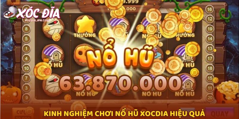 Kinh nghiệm chơi nổ hũ Xocdia hiệu quả Kinh nghiệm chơi nổ hũ Xocdia hiệu quả