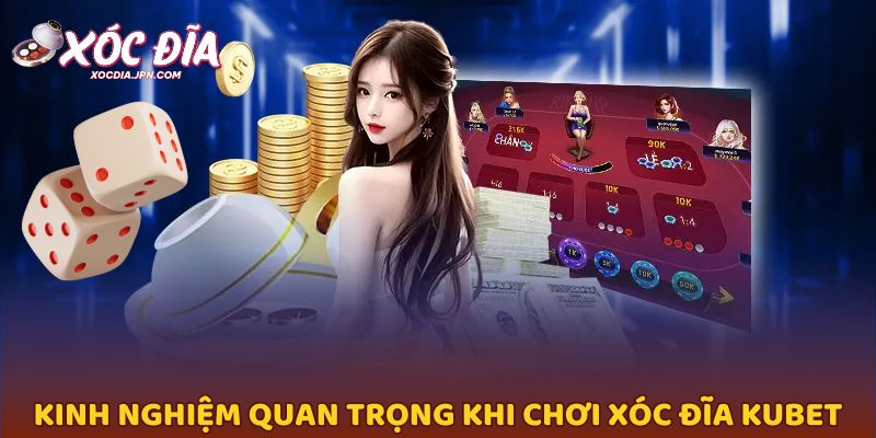 Kinh nghiệm quan trọng khi chơi xóc đĩa Kubet