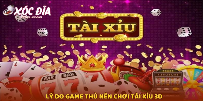 Lý do game thủ nên chơi Tài Xỉu 3D