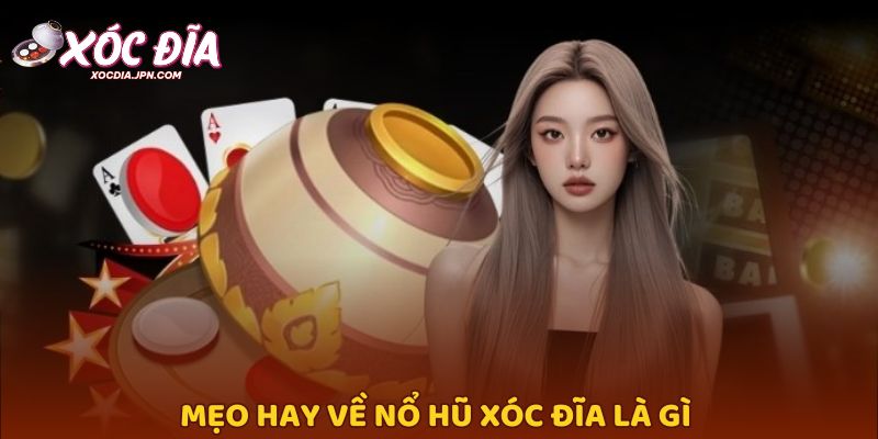 Mẹo hay về nổ hũ xóc đĩa là gì