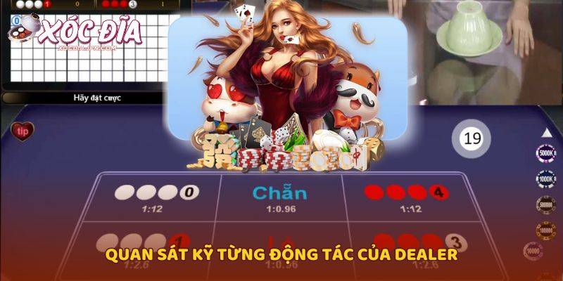 Quan sát kỹ từng động tác của dealer