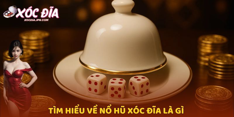 Tìm hiểu về nổ hũ xóc đĩa là gì