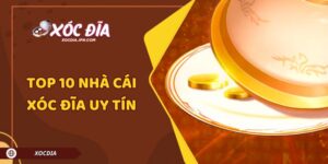 Top 10 Nhà Cái Xóc Đĩa Uy Tín Được Đánh Giá Cao 2025