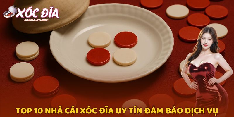 Tiêu chí đánh giá top 10 nhà cái xóc đĩa uy tín đảm bảo chất lượng dịch vụ