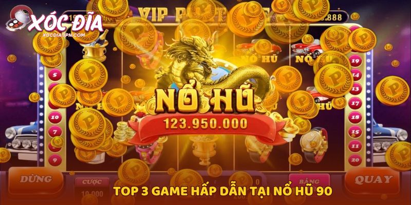 Top 3 game hấp dẫn tại nổ hũ 90