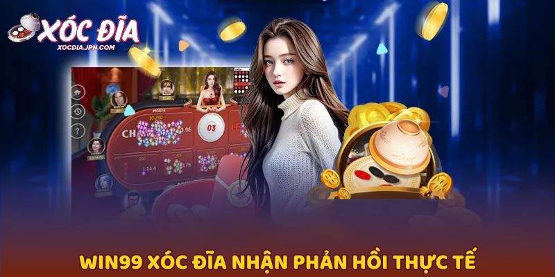 Win99 xóc đĩa nhận phản hồi thực tế